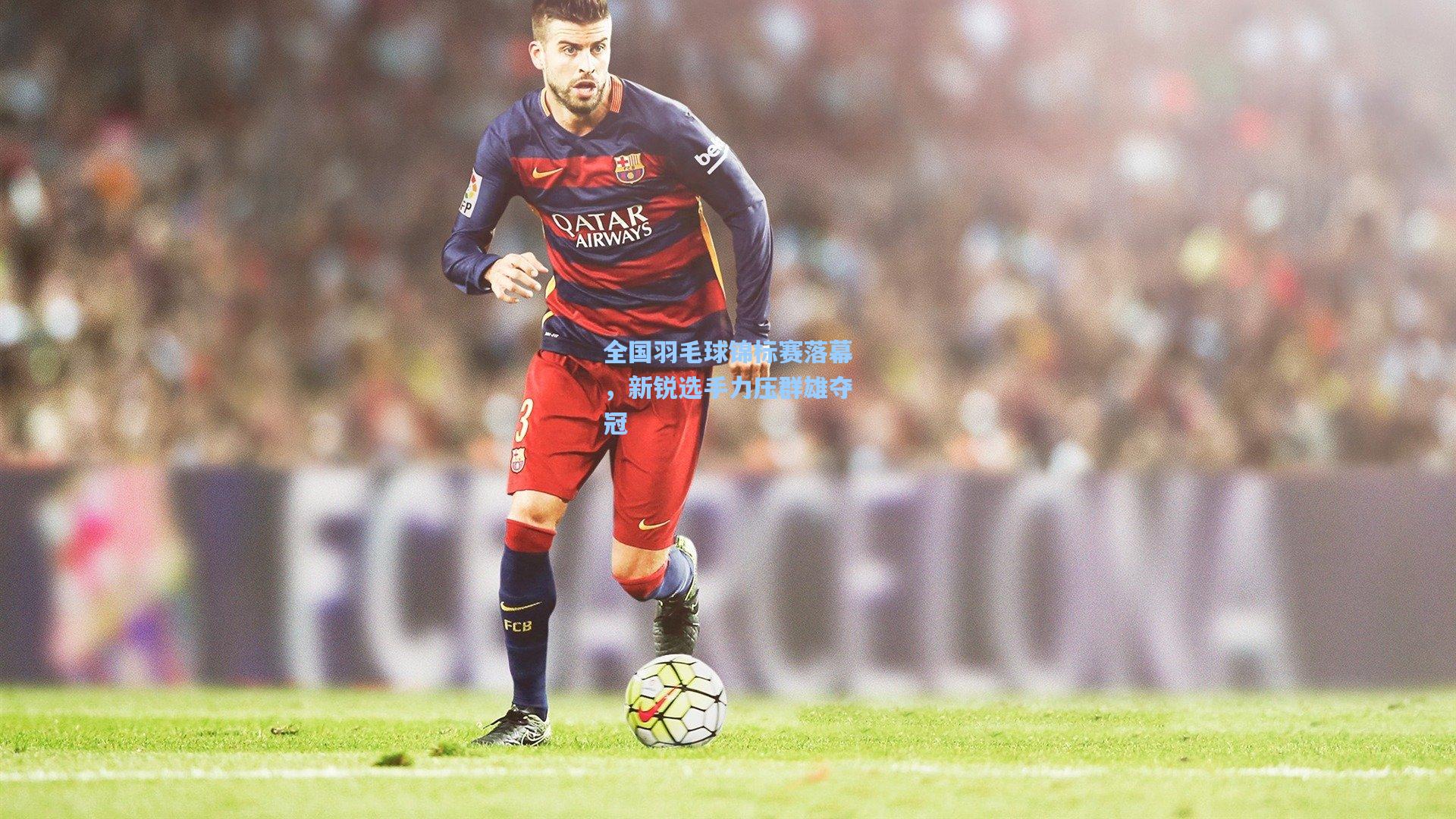 【华体会体育品牌】全国羽毛球锦标赛落幕，新锐选手力压群雄夺冠