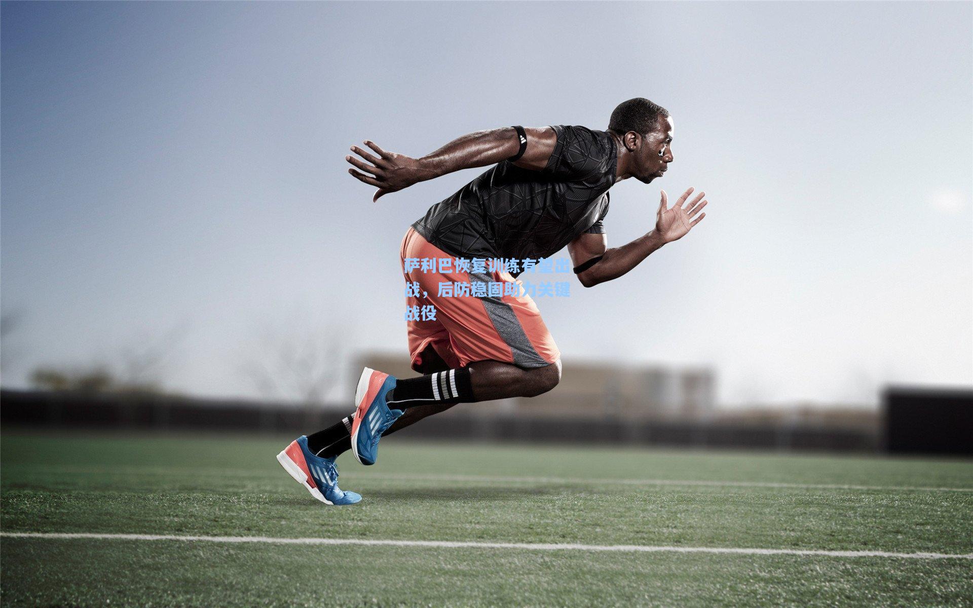 萨利巴恢复训练有望出战，后防稳固助力关键战役