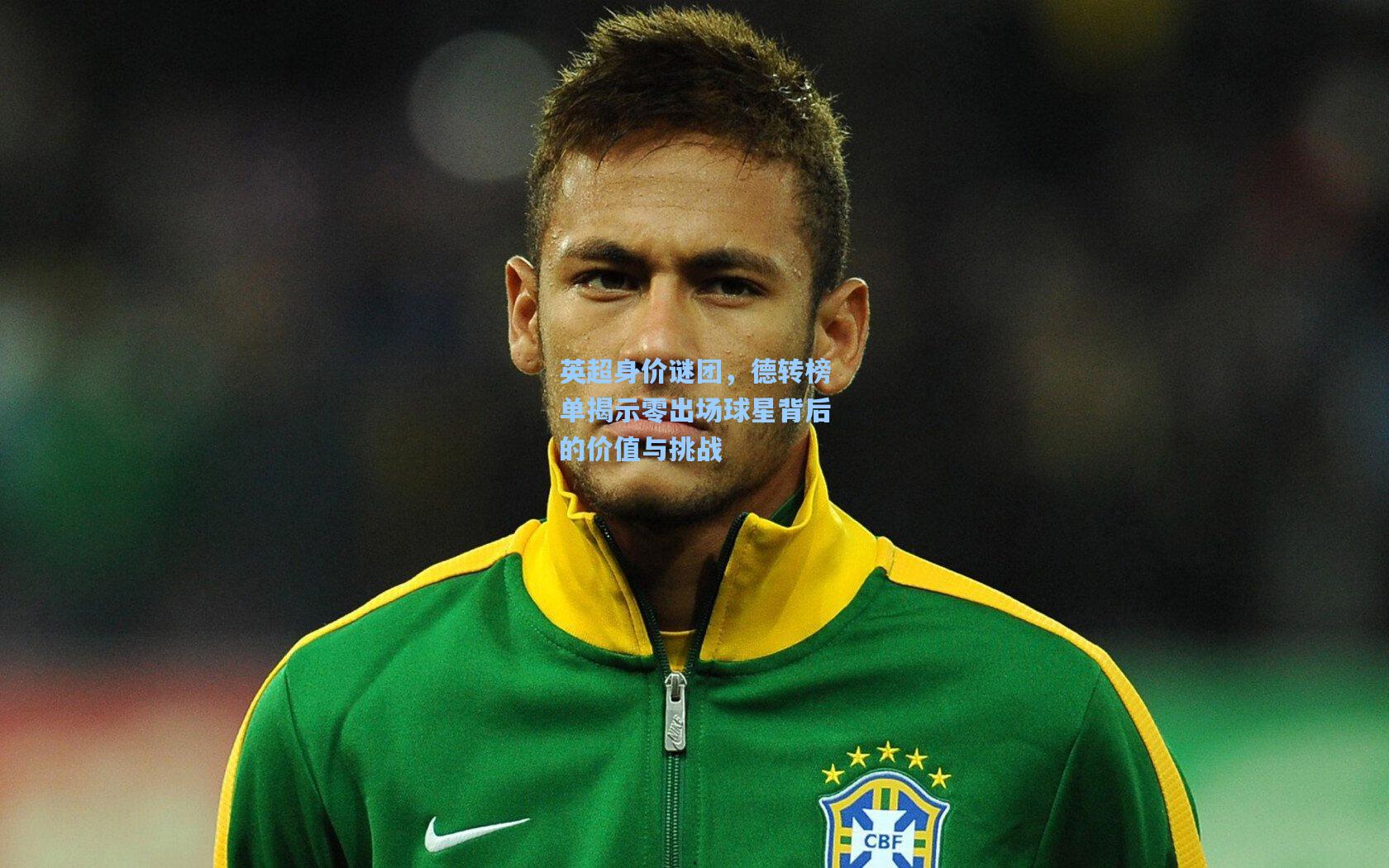 华体会体育服务：英超身价谜团，德转榜单揭示零出场球星背后的价值与挑战