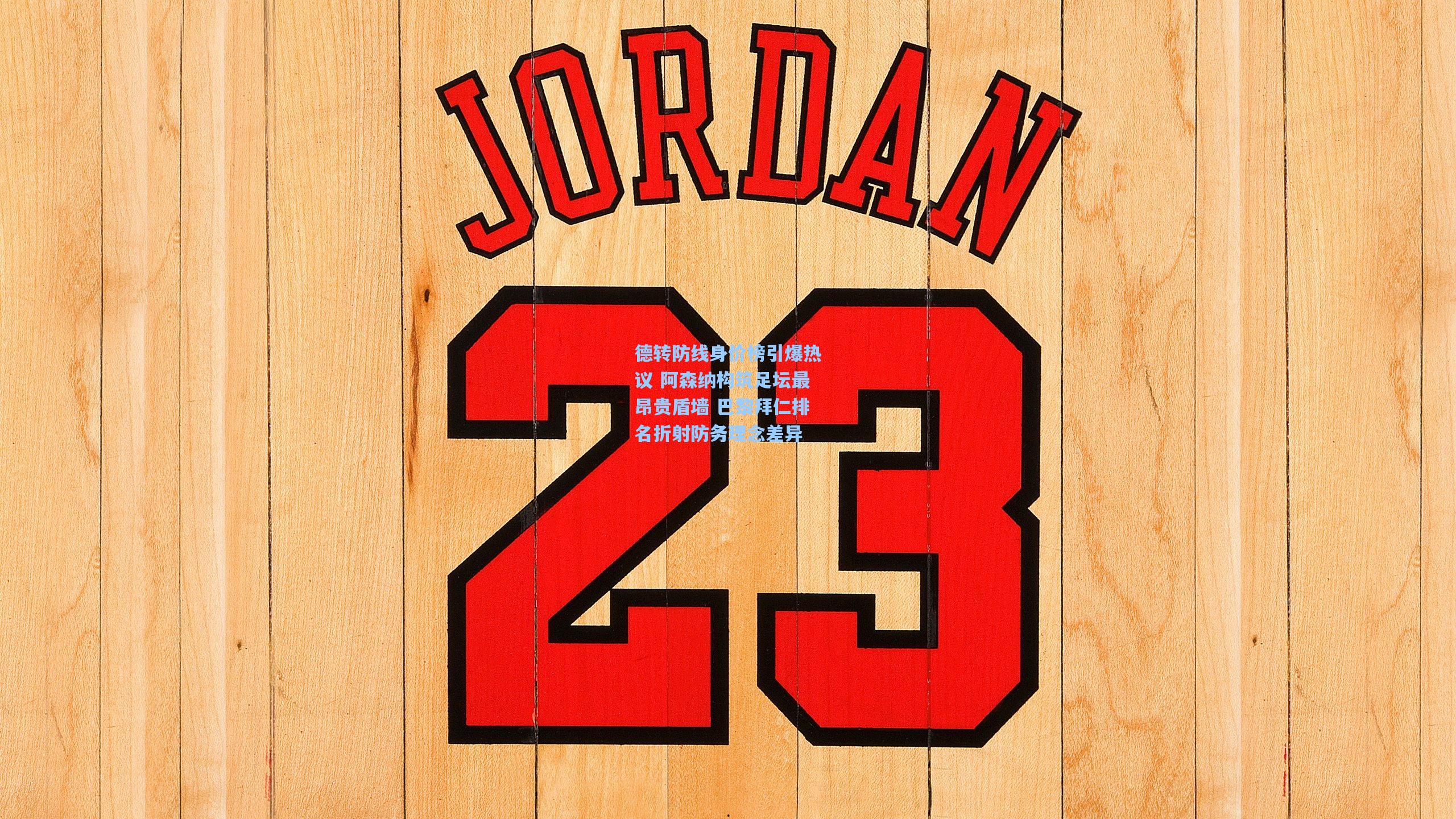 德转防线身价榜引爆热议 阿森纳构筑足坛最昂贵盾墙 巴黎拜仁排名折射防务理念差异