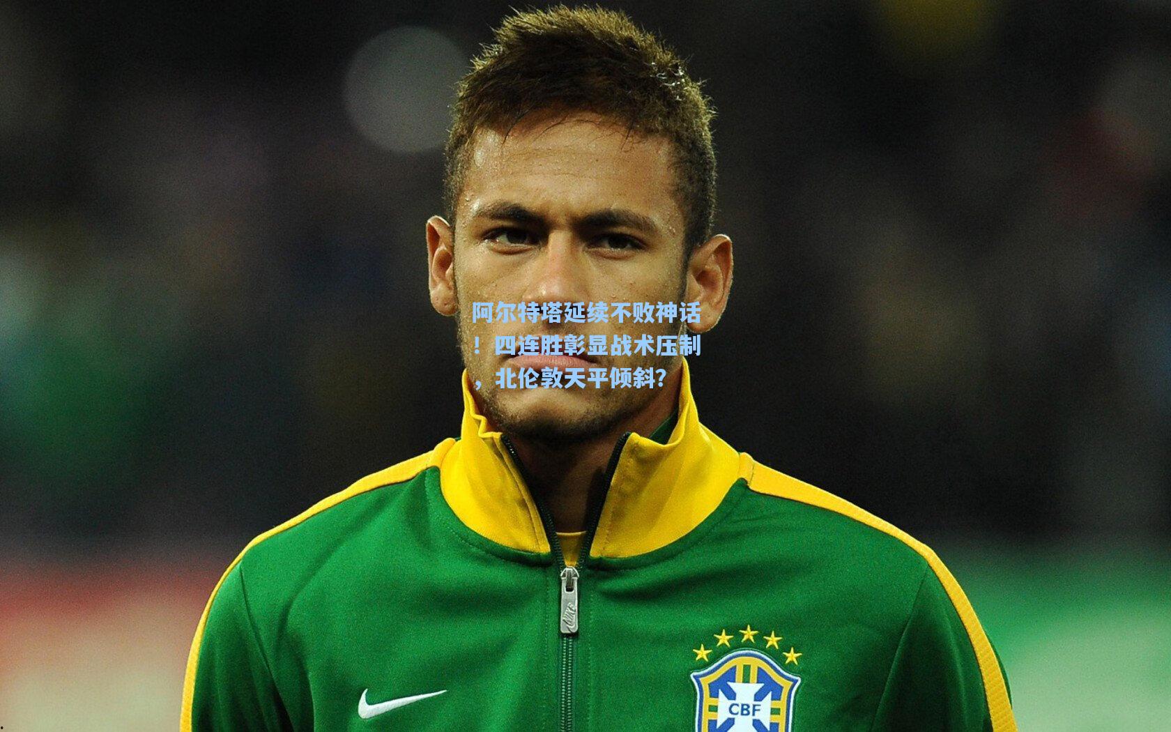 华体会体育平台-阿尔特塔延续不败神话！四连胜彰显战术压制，北伦敦天平倾斜？