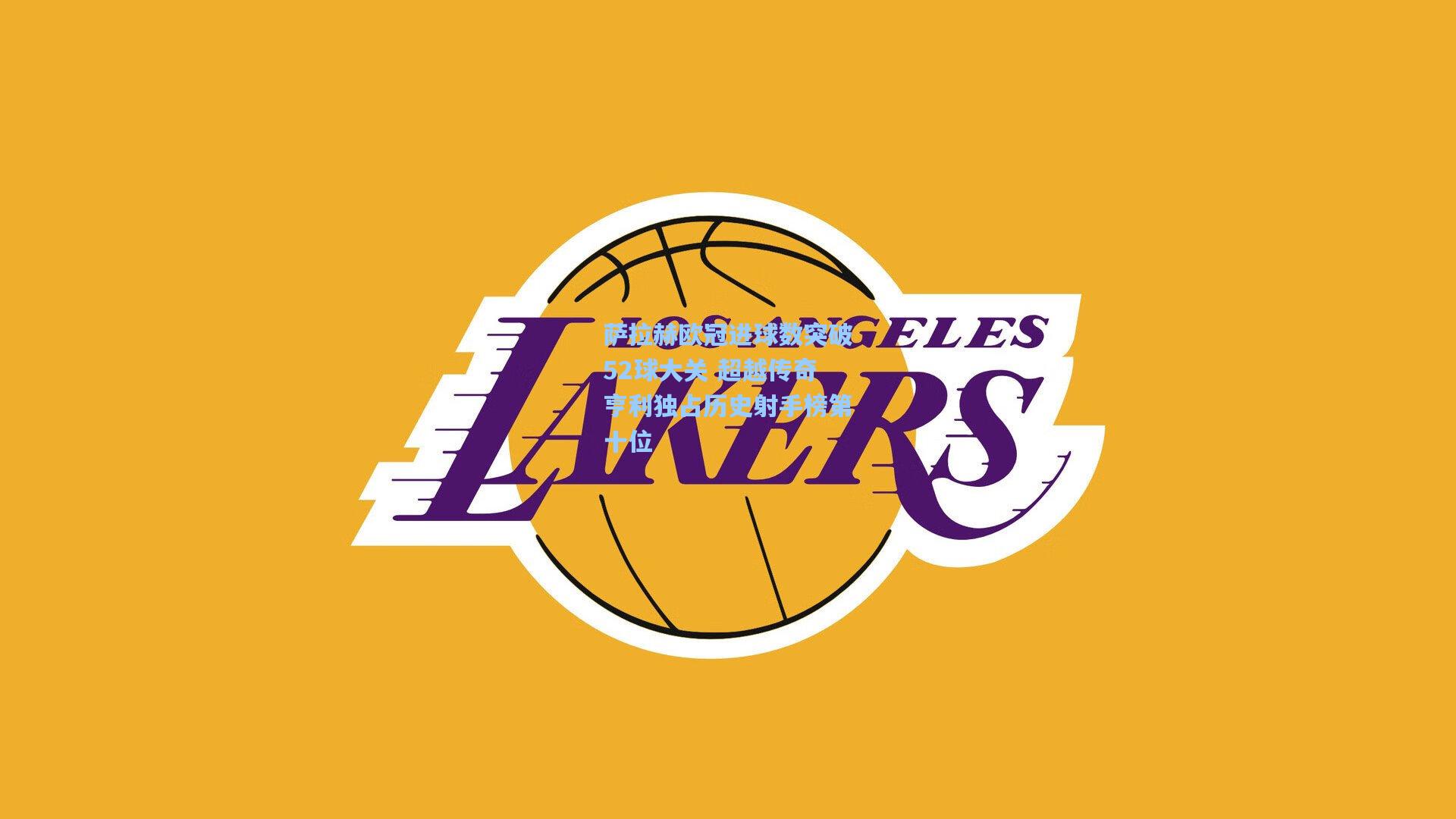 华体会体育服务：萨拉赫欧冠进球数突破52球大关 超越传奇亨利独占历史射手榜第十位