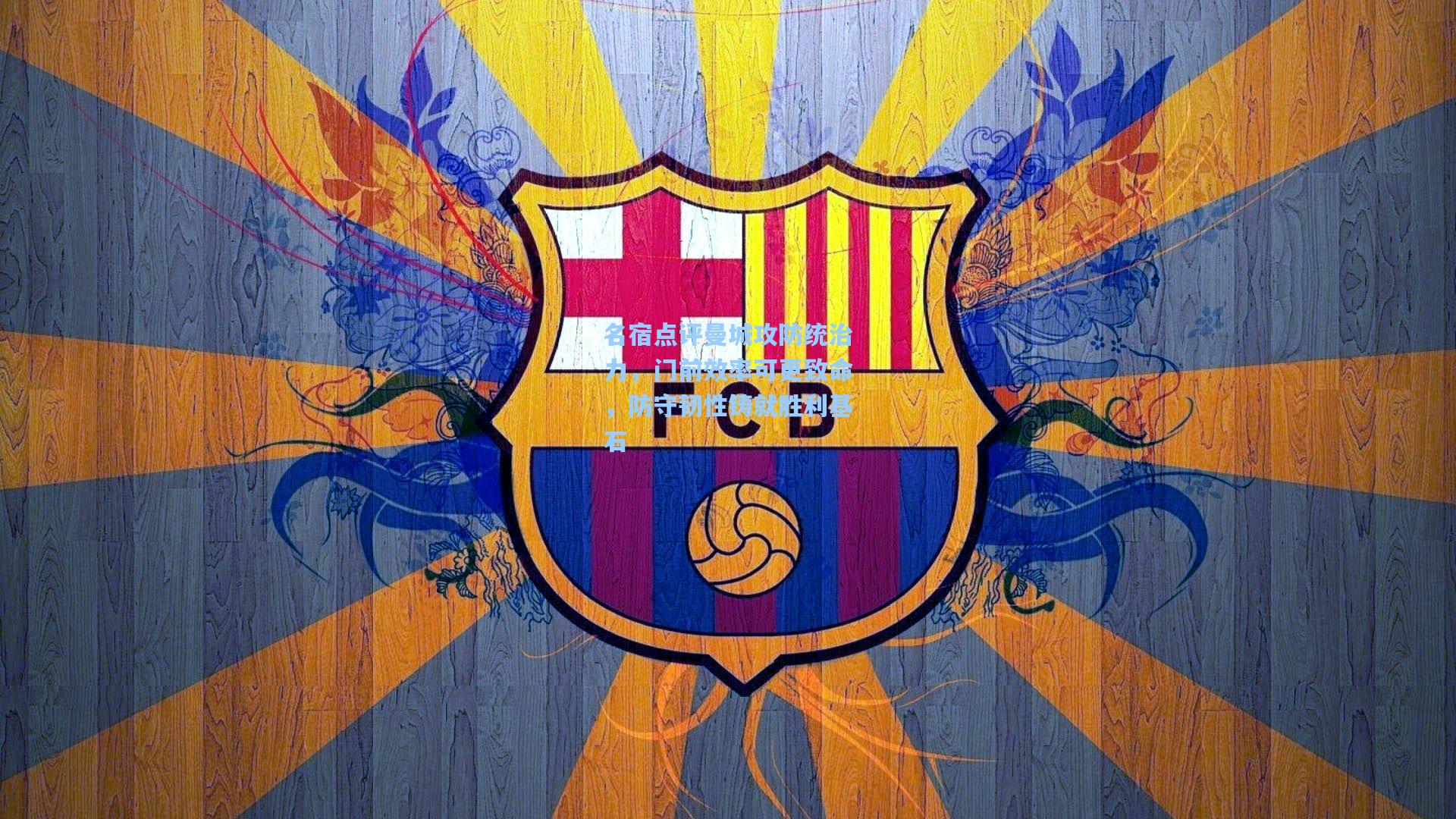 华体会体育官网_名宿点评曼城攻防统治力，门前效率可更致命，防守韧性铸就胜利基石